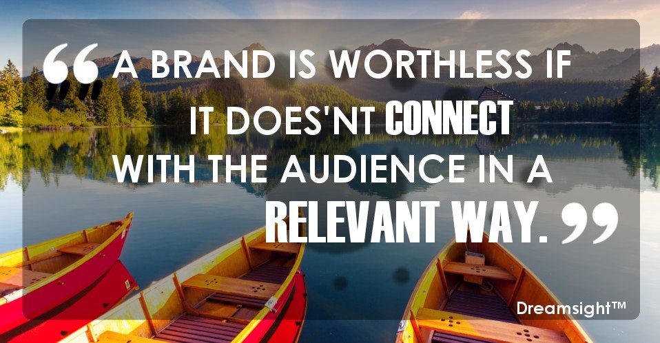 A Brand is Worthless if it doesn't Connect with the Audience in a Relevant Way