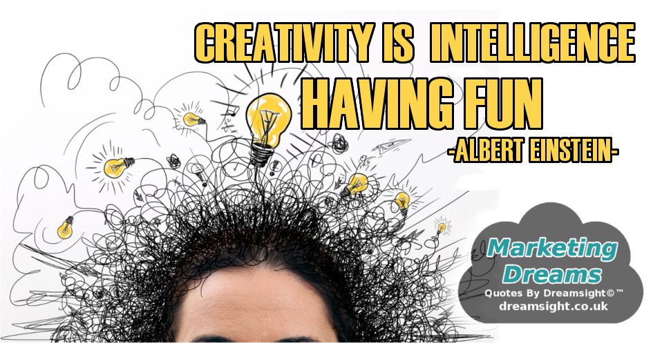 Creativity is intelligence having fun