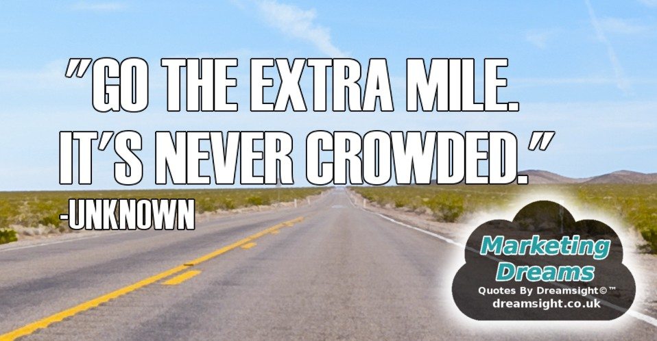 GO THE EXTRA MILE ITS NEVER CROWDED
