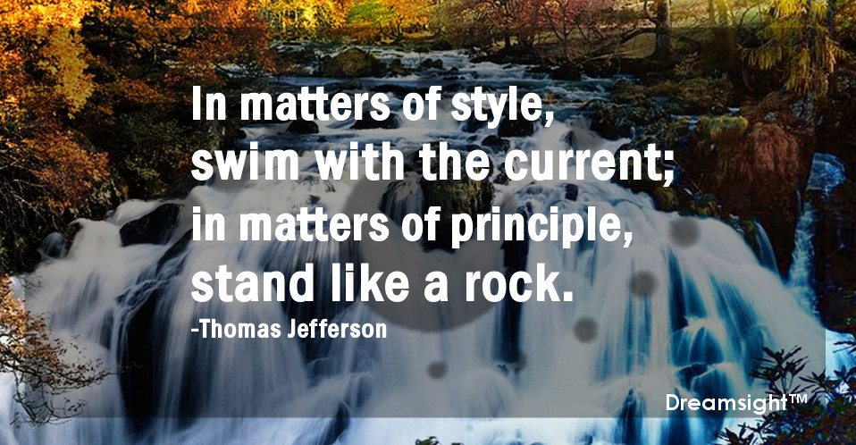 In matters of style, swim with the current; in matters of principle, stand like a rock.