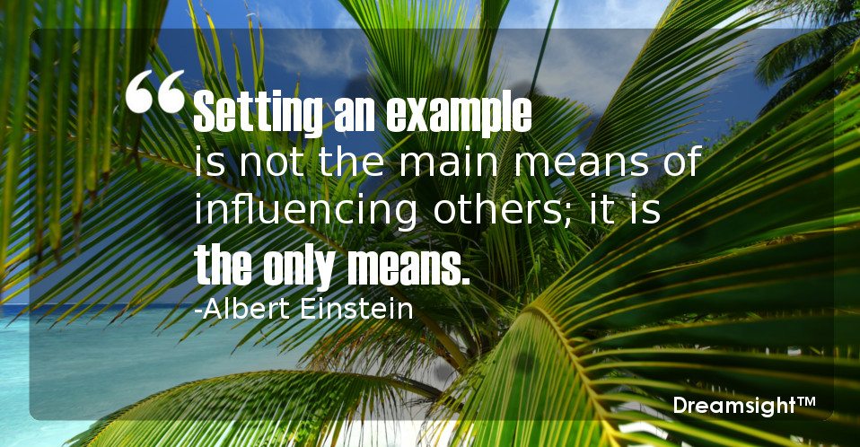 Setting an example is not the main means of influencing others; it is the only means.