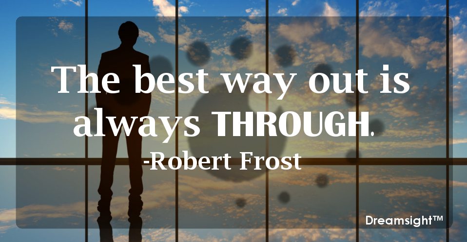 The best way out is always through