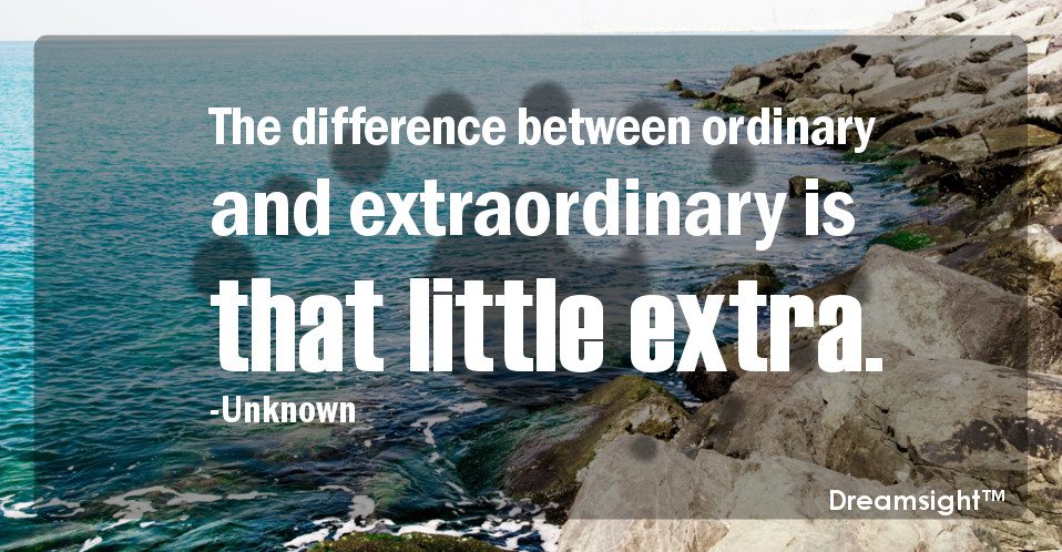 The difference between ordinary and extraordinary is that little extra.