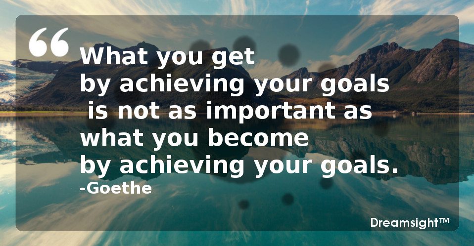 What you get by achieving your goals is not as important as what you become by achieving your goals.