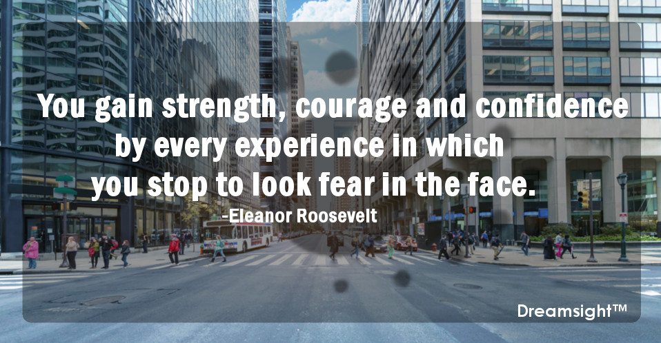 You gain strength, courage and confidence by every experience in which you stop to look fear in the face