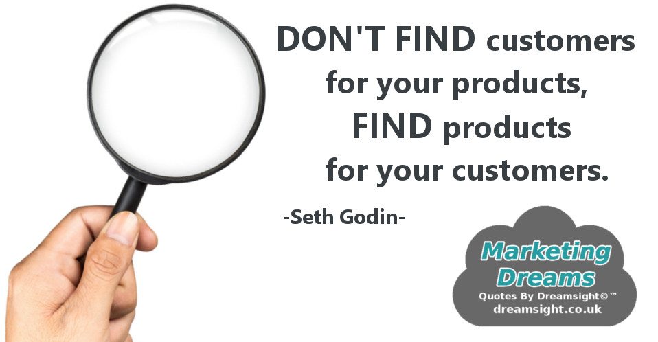 dont find customers for your products, find products for your customers