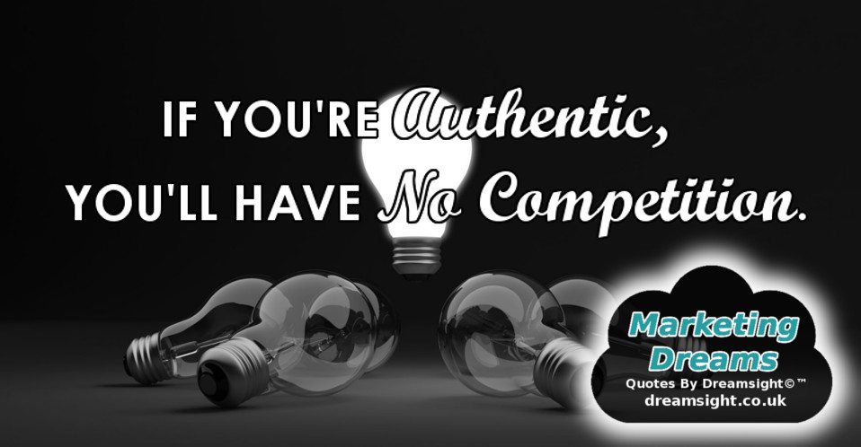 if your authentic youll have no competition