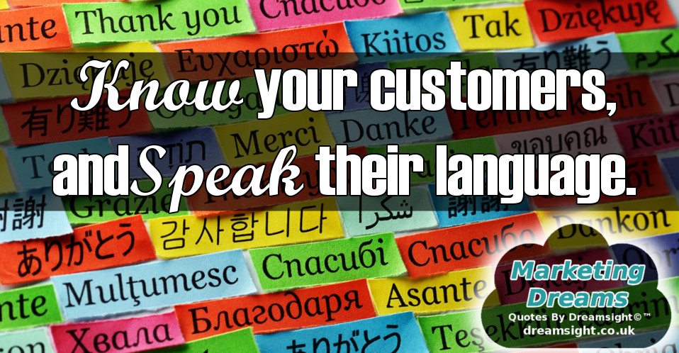 know your customers and speak their language