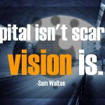 Capital Isn’t Scarce; Vision Is.
