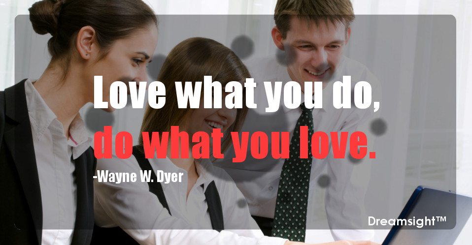 Love what you do, do what you love.