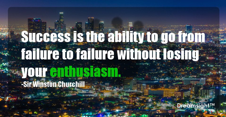 Success is the ability to go from failure to failure without losing your enthusiasm.