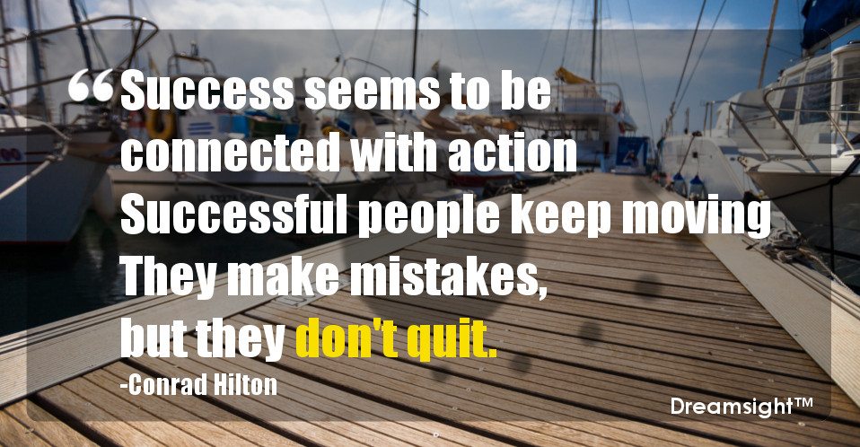 Success seems to be connected with action Successful people keep moving They make mistakes, but they don't quit.