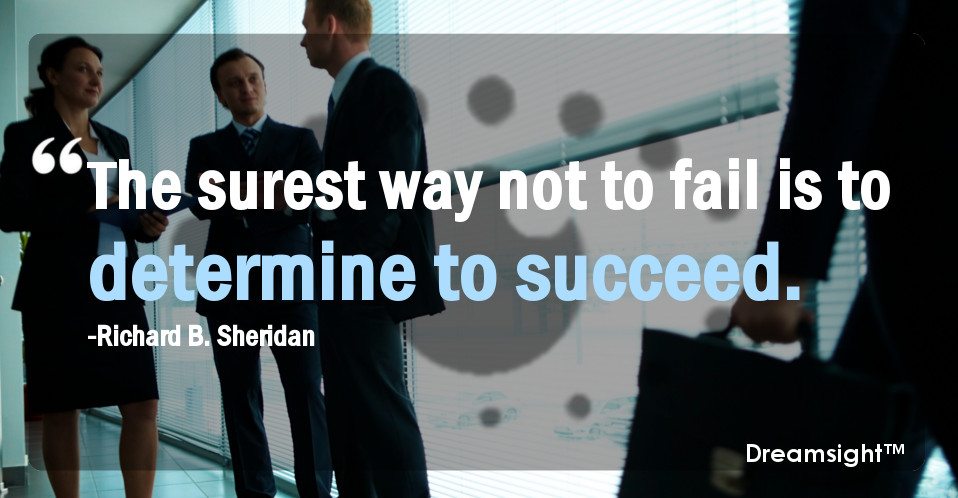 The surest way not to fail is to determine to succeed.