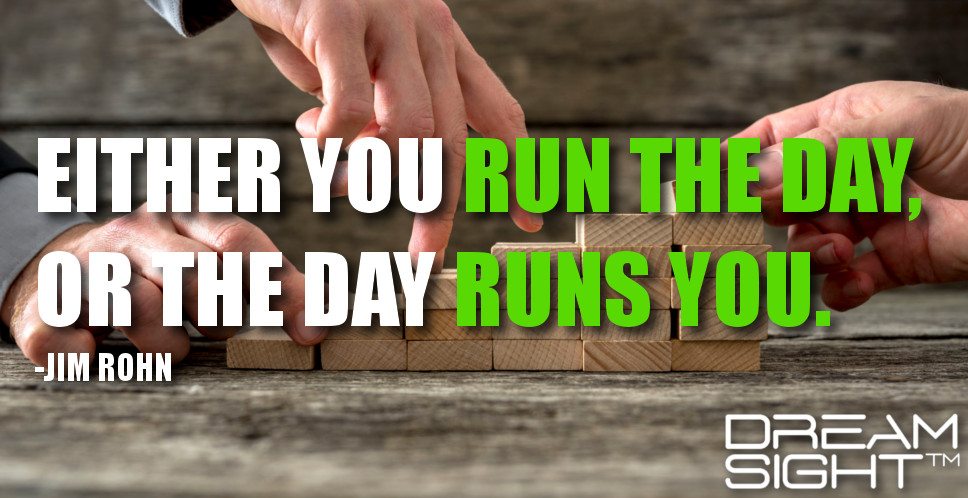 dreamight_marketing_dream_quote_either_you_run_the_day_or_the_day_runs_you_jim_rohn