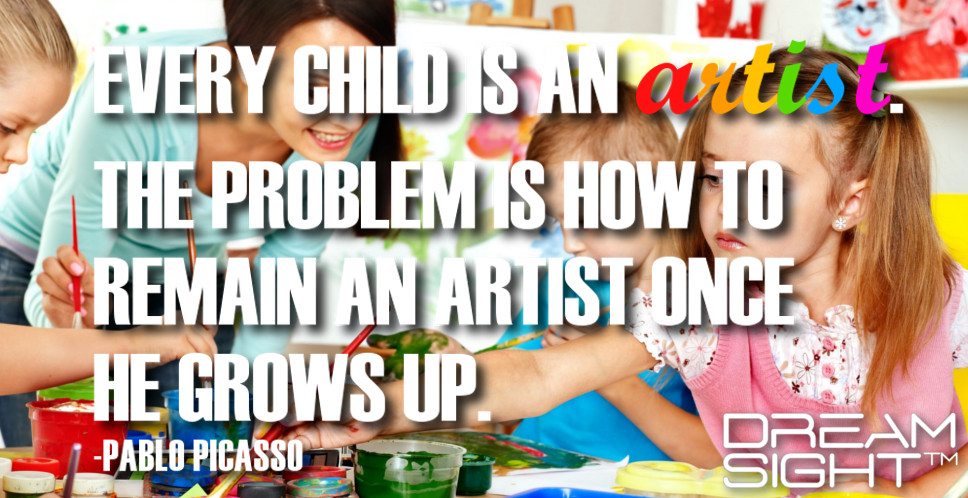 dreamight_marketing_dream_quote_every_child_is_an_artist__the_problem_is_how_to_remain_an_artist_once_he_grows_up_pablo_picasso