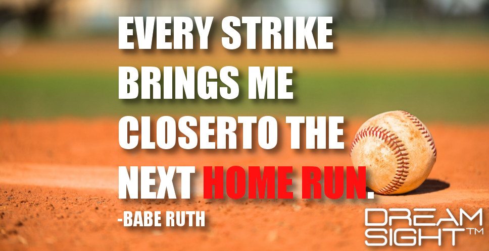 dreamight_marketing_dream_quote_every_strike_brings_me_closer_to_the_next_home_run_babe_ruth