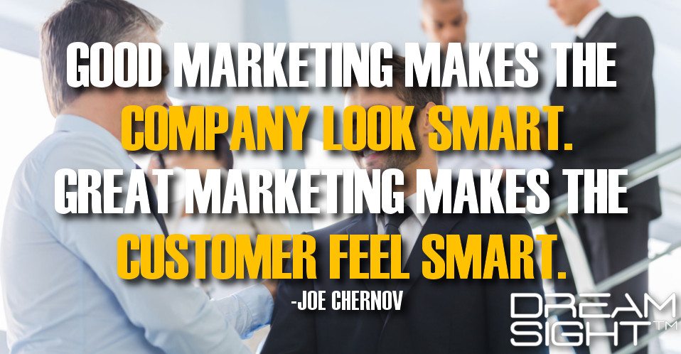 dreamight_marketing_dream_quote_good_marketing_makes_the_company_look_smart_great_marketing_makes_the_customer_feel_smart_joe_chernov