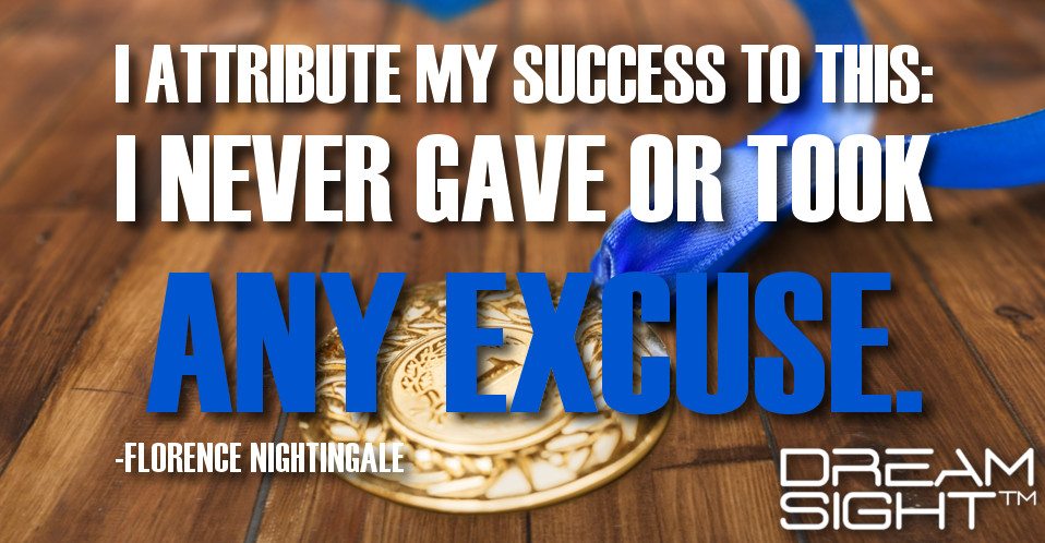 dreamight_marketing_dream_quote_i_attribute_my_success_to_this_i_never_gave_or_took_any_excuse_florence_nightingale