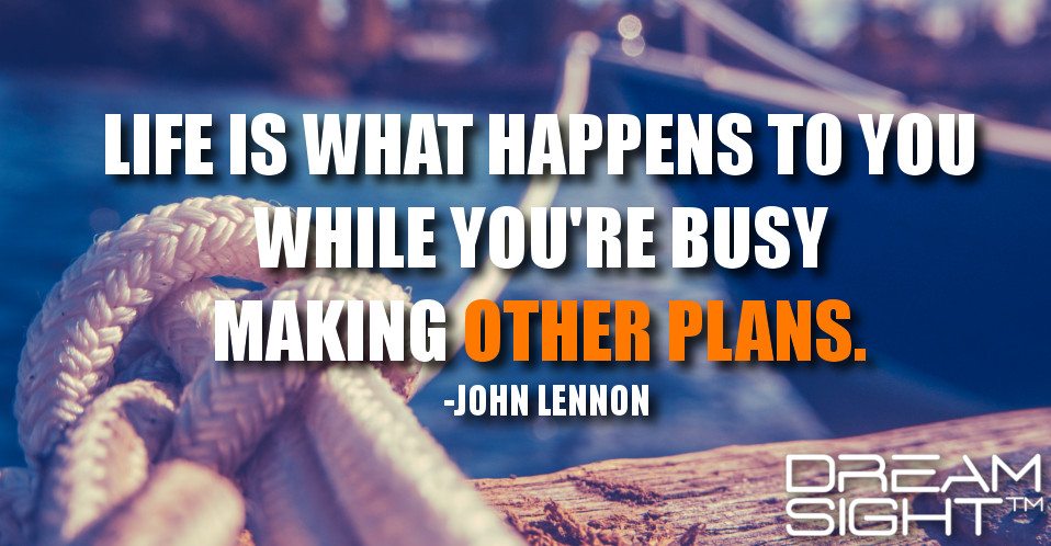 dreamight_marketing_dream_quote_life_is_what_happens_to_you_while_youre_busy_making_other_plans_john_lennon