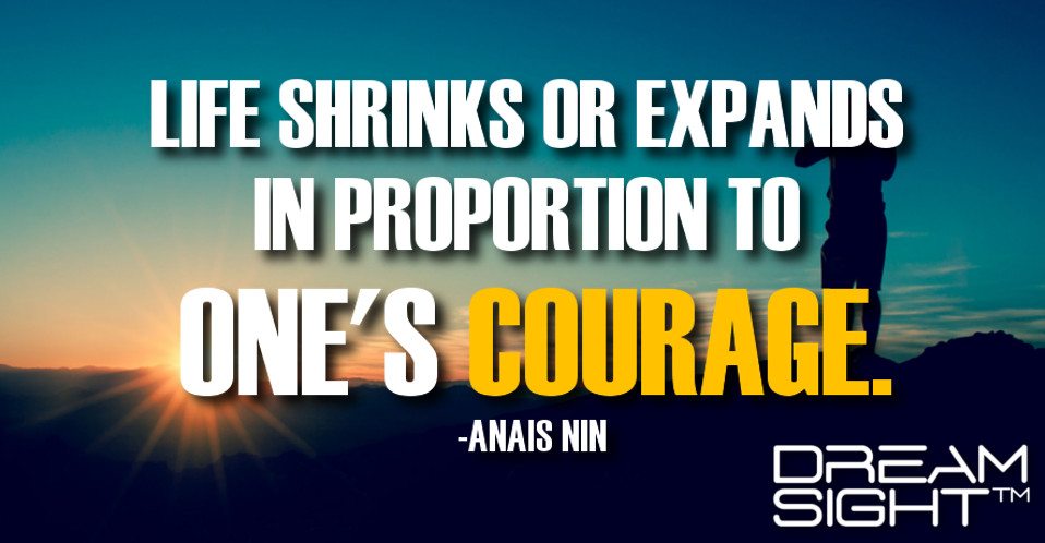 dreamight_marketing_dream_quote_life_shrinks_or_expands_in_proportion_to_ones_courage_anais_nin