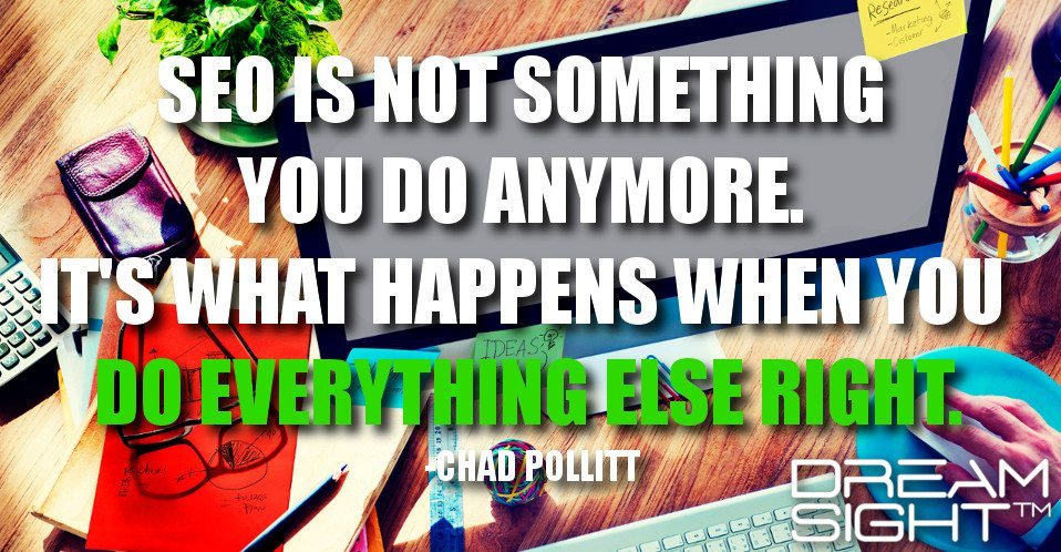dreamight_marketing_dream_quote_seo_is_not_something_you_do_anymore_its_what_happens_when_you_do_everything_else_right_chad_pollitt