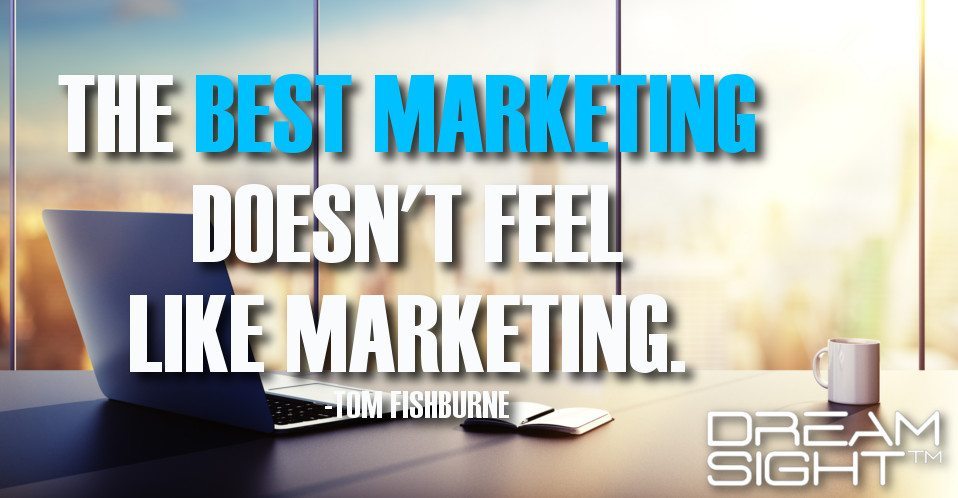 The Best Marketing Doesn't Feel Like Marketing.
