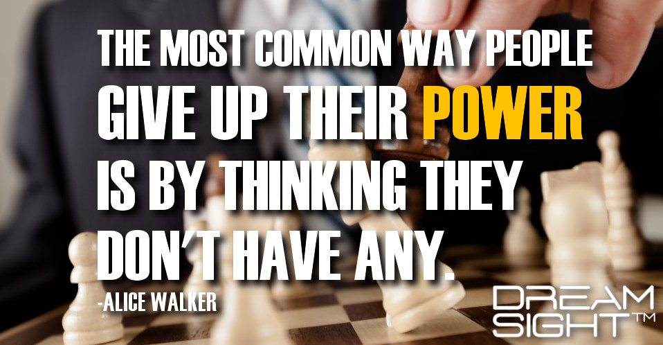 dreamight_marketing_dream_quote_the_most_common_way_people_give_up_their_power_is_by_thinking_they_dont_have_any_alice_walker
