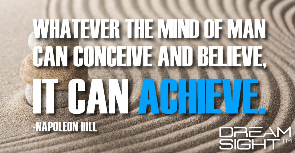 dreamight_marketing_dream_quote_whatever_the_mind_of_man_can_conceive_and_believe_it_can_achieve_napoleon_hill