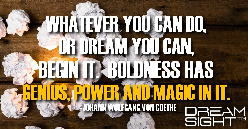dreamight_marketing_dream_quote_whatever_you_can_do_or_dream_you_can_begin_it__boldness_has_genius_power_and_magic_in_it_johann_wolfgang_von_goethe