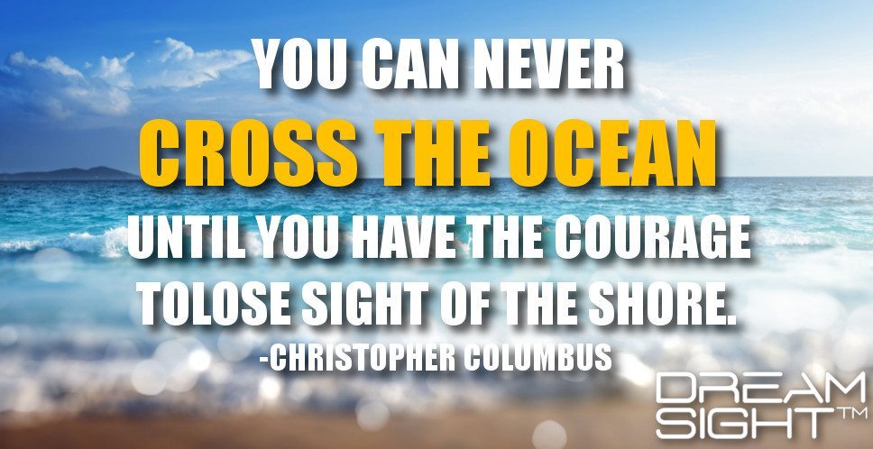 dreamight_marketing_dream_quote_you_can_never_cross_the_ocean_until_you_have_the_courage_to_lose_sight_of_the_shore_christopher_columbus