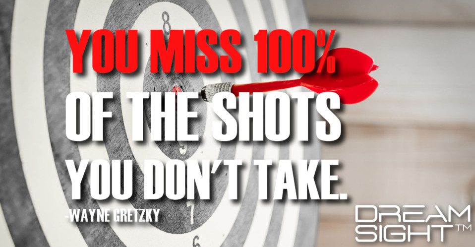 dreamight_marketing_dream_quote_you_miss_100_percent_of_the_shots_you_dont_take_wayne_gretzky