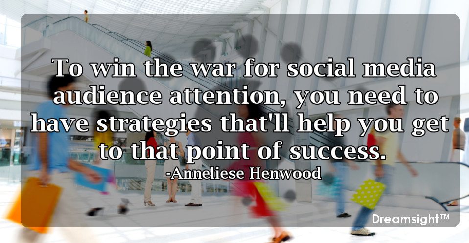 to win the war of social media audience attention, you need to have strategies that'll help you get to that point of success