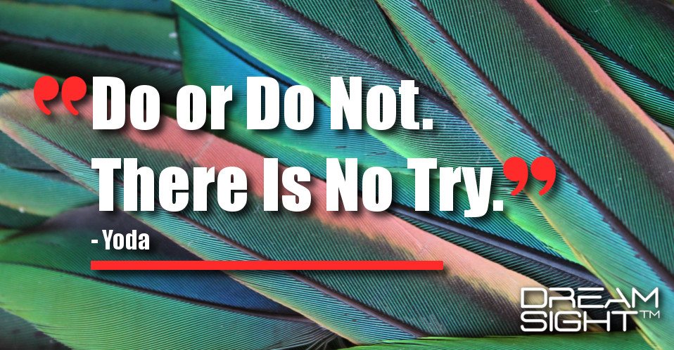dreamight_marketing_dream_quote_Do_or_do_not_There_is_no_try_Yoda