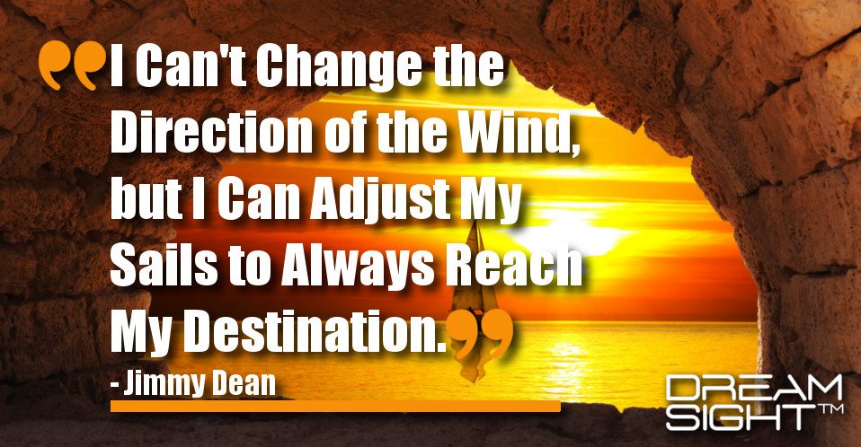 dreamight_marketing_dream_quote_I_cant_change_the_direction_of_the_wind_but_I_can_adjust_my_sails_to_always_reach_my_destination_Jimmy_Dean