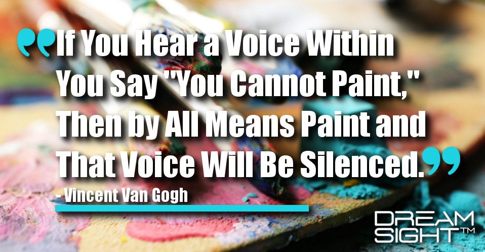 dreamight_marketing_dream_quote_If_you_hear_a_voice_within_you_say_you_cannot_paint_then_by_all_means_paint_and_that_voice_will_be_silenced_Vincent_Van_Gogh