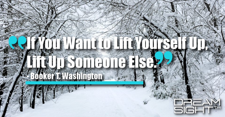 dreamight_marketing_dream_quote_If_you_want_to_lift_yourself_up_lift_up_someone_else_Booker_T_Washington