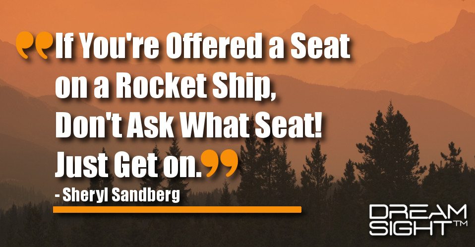 dreamight_marketing_dream_quote_If_youre_offered_a_seat_on_a_rocket_ship_dont_ask_what_seat_Just_get_on_Sheryl_Sandberg