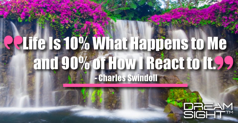 dreamight_marketing_dream_quote_Life_is_10_percent_what_happens_to_me_and_90_percent_of_how_I_react_to_it_Charles_Swindoll