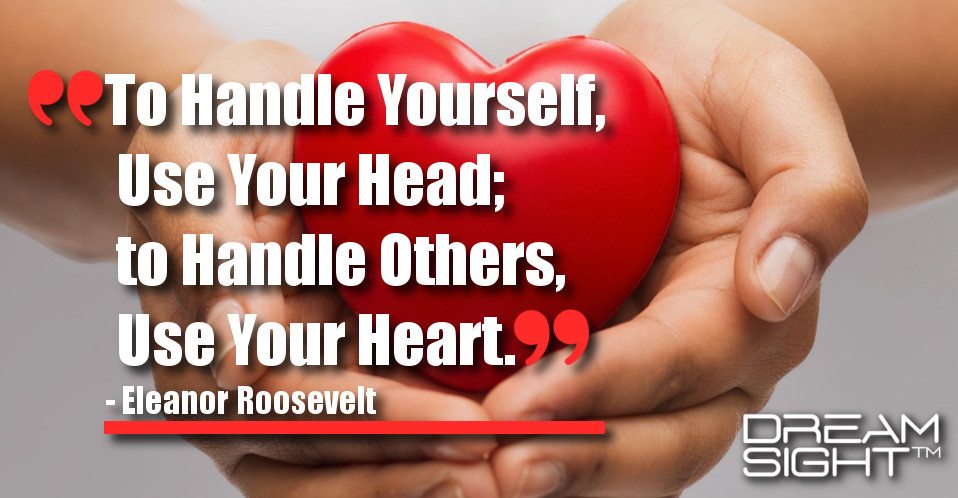 dreamight_marketing_dream_quote_To_handle_yourself_use_your_head_to_handle_others_use_your_heart_Eleanor_Roosevelt