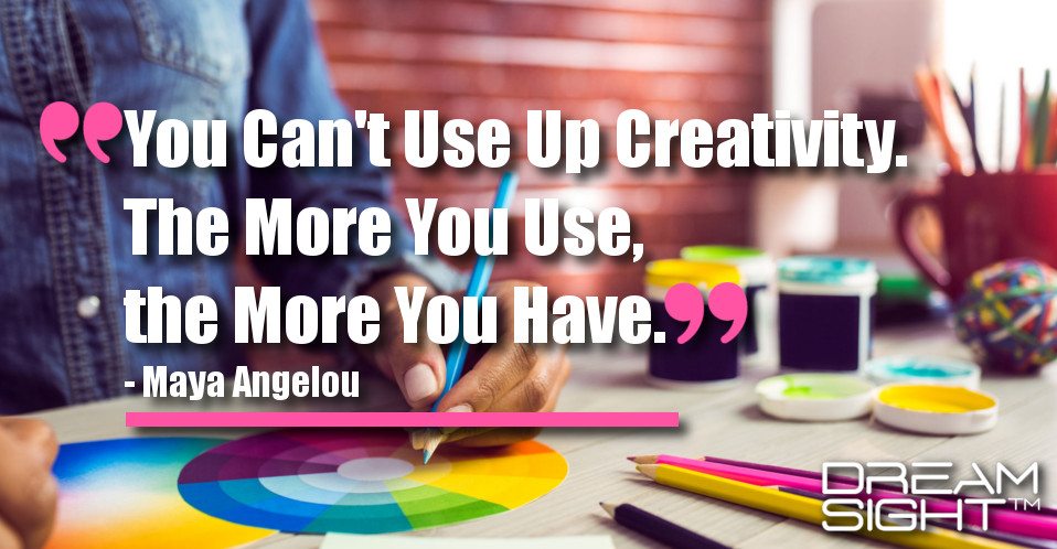 dreamight_marketing_dream_quote_You_cant_use_up_creativity_The_more_you_use_the_more_you_have_Maya_Angelou