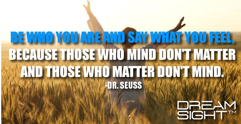 dreamight_marketing_dream_quote_be_who_you_are_and_say_what_you_feel_because_those_who_mind_dont_matter_and_those_who_matter_dont_mind_dr_seuss