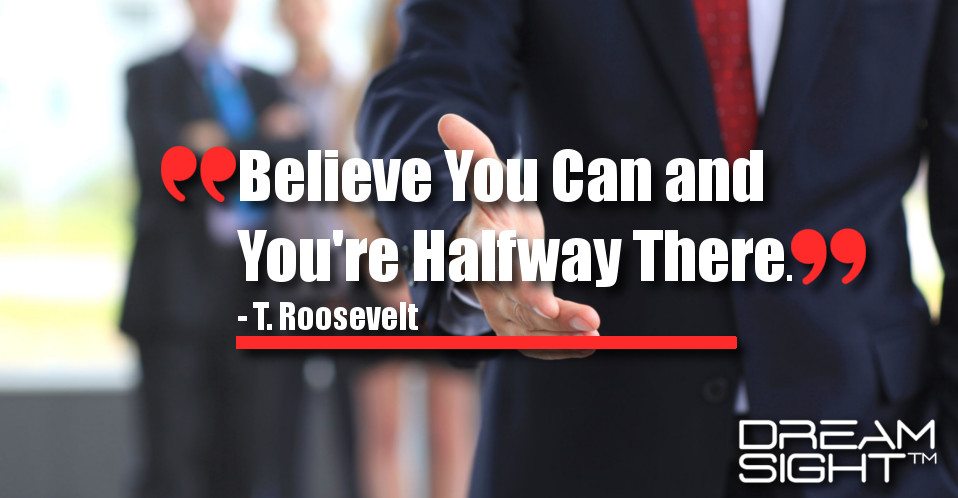 dreamight_marketing_dream_quote_believe_you_can_and_youre_halfway_there_t_roosevelt