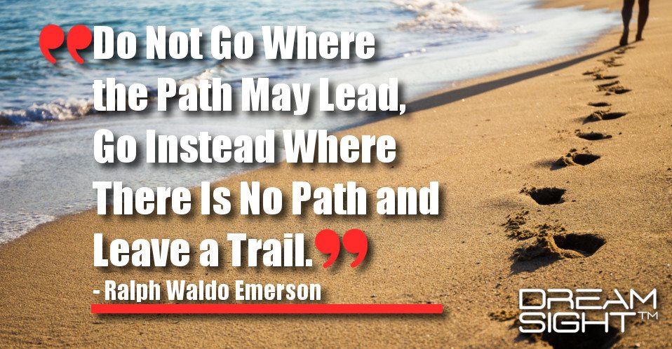 dreamight_marketing_dream_quote_do_not_go_where_the_path_may_lead_go_instead_where_there_is_no_path_and_leave_a_trail_ralph_waldo_emerson