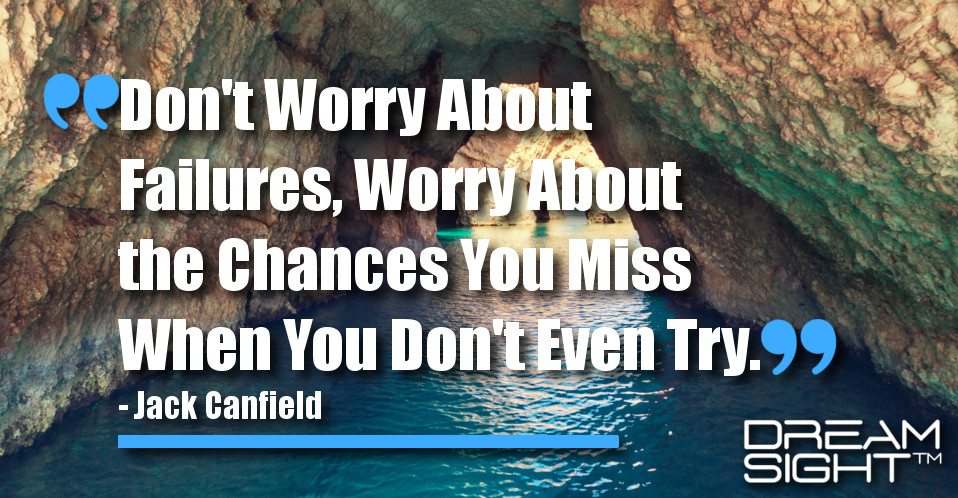 dreamight_marketing_dream_quote_dont_worry_about_failures_worry_about_the_chances_you_miss_when_you_dont_even_try_jack_canfield