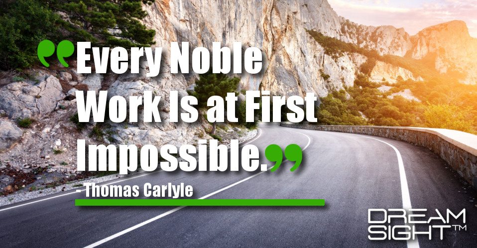 dreamight_marketing_dream_quote_every_noble_work_is_at_first_impossible_thomas_carlyle