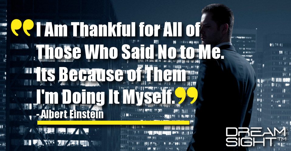 dreamight_marketing_dream_quote_i_am_thankful_for_all_of_those_who_said_no_to_me_its_because_of_them_im_doing_it_myself_albert_einstein