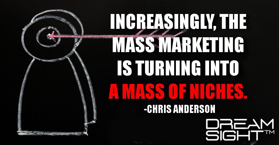 dreamight_marketing_dream_quote_increasingly_the_mass_marketing_is_turning_into_a_mass_of_niches_chris_anderson