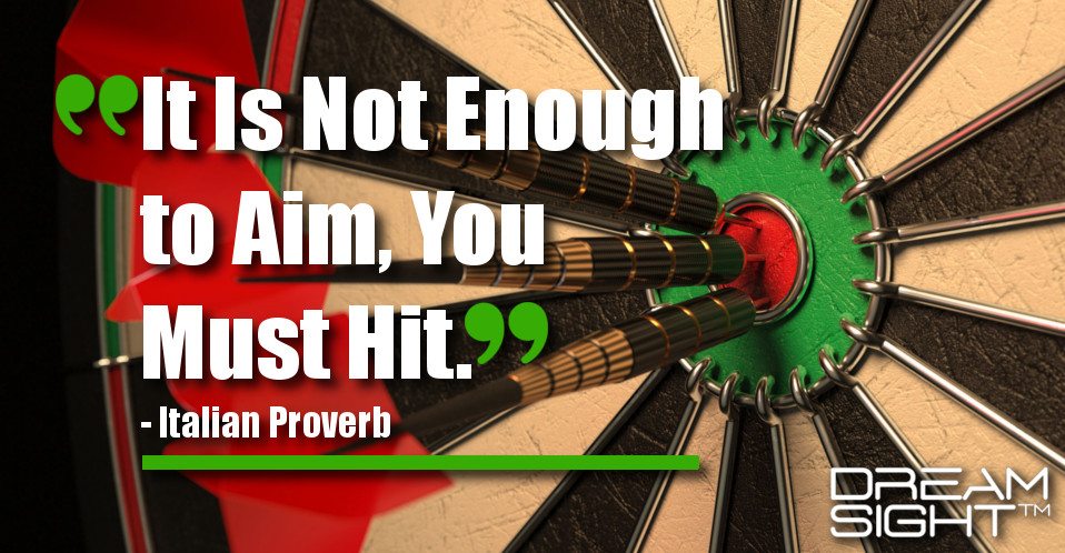 dreamight_marketing_dream_quote_it_is_not_enough_to_aim_you_must_hit_italian_proverb