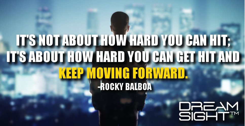 dreamight_marketing_dream_quote_its_not_about_how_hard_you_can_hit_its_about_how_hard_you_can_get_hit_and_keep_moving_forward_rocky_balboa
