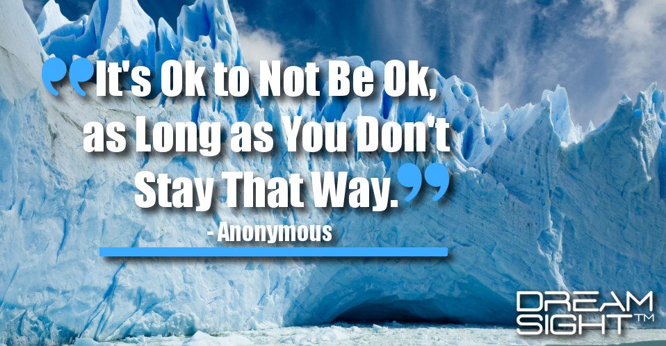 dreamight_marketing_dream_quote_its_ok_to_not_be_ok_as_long_as_you_dont_stay_that_way_anonymous